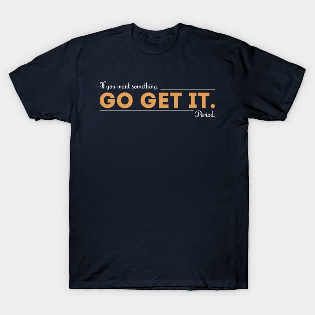 Go Get It T-Shirt by quotysalad